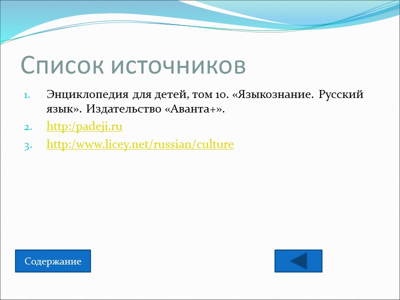 Список источников Энциклопедия для детей, том 10. «Языкознание. Русский язык». Издательство «Аванта+». http:/padeji.ru http:/www.licey.net/russian/culture